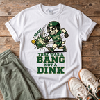 That Was a Bang Not a Dink Baseball T-Shirt