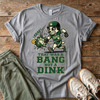 That Was a Bang Not a Dink Baseball T-Shirt