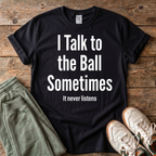 I Talk To The Ball Pickleball T-shirt
