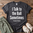 I Talk To The Ball Pickleball T-shirt
