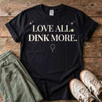 Love All Dink More T-Shirt