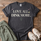 Love All Dink More T-Shirt
